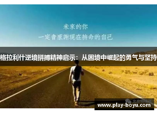 格拉利什逆境拼搏精神启示：从困境中崛起的勇气与坚持