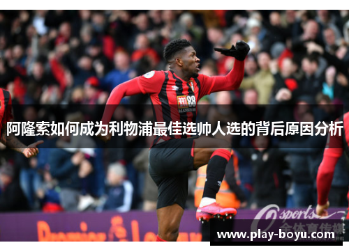 阿隆索如何成为利物浦最佳选帅人选的背后原因分析